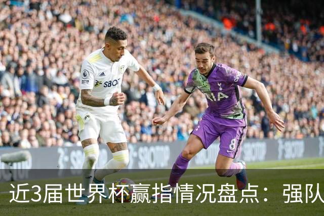 近3届世界杯赢指情况盘点：强队输盘成常态？